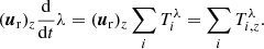 $$ \begin{aligned} (\boldsymbol{u}_{\mathrm{r}})_z \frac{\mathrm{d}}{\mathrm{d}t}\lambda = (\boldsymbol{u}_{\mathrm{r}})_z\sum _i T_{i}^{\lambda } = \sum _i T_{i,z}^{\lambda }.\nonumber \end{aligned} $$