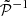 $ \tilde{\mathcal{P}}^{-1} $
