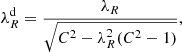 Mathematical equation: $$ \begin{aligned} \lambda _{R}^\mathrm{d} = \frac{\lambda _{R}}{\sqrt{C^2 - \lambda ^{2}_{R} (C^{2} - 1)}}, \end{aligned} $$