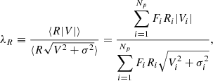 Mathematical equation: $$ \begin{aligned} \lambda _{R} \equiv \frac{\langle R | V | \rangle }{\langle R \sqrt{V^{2} + \sigma ^{2}} \rangle } = \frac{\displaystyle \sum _{i=1}^{N_{p}} F_{i} R_{i} |V_{i}|}{\displaystyle \sum _{i=1}^{N_{p}} F_{i} R_{i} \sqrt{V_{i}^{2} + \sigma _{i}^{2}}}, \end{aligned} $$