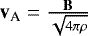 $\mathbf{v}_{\textrm{A}} = \frac{\mathbf{B}}{\sqrt{4\pi\rho}}$
