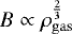 $B\propto \rho_{\mathrm{gas}}^{\frac{2}{3}}$
