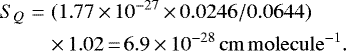 \begin{eqnarray*} S_Q &=& (1.77\,{\times}\,10^{-27}\,{\times}\,0.0246/0.0644)\nonumber\\ &&\times\,1.02\,{=}\,6.9\,{\times}\,10^{-28}\,\mathrm{cm}\,\mathrm{molecule^{-1}}. \end{eqnarray*}