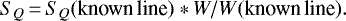\begin{equation*} S_Q\,{=}\,S_Q(\textrm{known\,line})\ast W/W(\textrm{known\,line}). \end{equation*}
