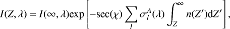 \begin{equation*} I(Z,\lambda) = I(\infty, \lambda) \textrm{exp}\left[-\textrm{sec}(\chi) \sum_l \sigma_l^A(\lambda) \int_{Z}^{\infty} n(Z') \textrm{d}Z' \right] ,\end{equation*}