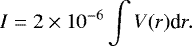 \begin{equation*} I = 2 \times 10^{-6} \int V(r) \textrm{d}r .\end{equation*}