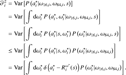 \begin{align*} \widehat{\sigma}^2_{i} &= {\textrm{Var}\left[P\left(a^*_i|\omega_{16,i},\omega_{84,i}, s\right)\right]}\nonumber\\ &= {\textrm{Var}\left[\int{\textrm{d}}\omega^*_i\,P\left(a_i^*,\omega^*_i|\omega_{16,i},\omega_{84,i}, s\right)\right]}\nonumber\\ &= {\textrm{Var}\left[\int{\textrm{d}}\omega^*_i\,P\left(a_i^*|s, \omega^*_i\right)P\left(\omega^*_i|\omega_{16,i},\omega_{84,i},s\right)\right]}\nonumber\\ &\leq {\textrm{Var}\left[\int{\textrm{d}}\omega^*_i\,P\left(a_i^*|s, \omega^*_i\right)P\left(\omega^*_i|\omega_{16,i},\omega_{84,i}\right)\right]}\nonumber\\ &={\textrm{Var}\left[\int{\textrm{d}}\omega^*_i\,\delta\left(a_i^*-R_i^{\omega^*}(s)\right)P\left(\omega^*_i|\omega_{16,i},\omega_{84,i}\right)\right]}\,.\end{align*}
