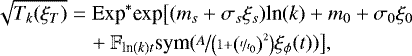 \begin{align*} \sqrt{T_k(\xi_T)} &= \textrm{Exp}^*\textrm{exp}\big[(m_s&#x002B;\sigma_s\xi_s)\textrm{ln}(k)&#x002B;m_0&#x002B;\sigma_0\xi_0 \nonumber\\ &\quad&#x002B; \mathbb{F}_{\textrm{ln}(k)t}\textrm{sym}(\nicefrac{A}{\left(1&#x002B;\left(\nicefrac{t}{t_0}\right)^2\right)}\xi_{\phi}(t))\big], \end{align*}
