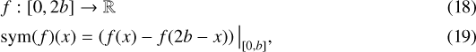 \begin{align*} &f: [0,2b]\rightarrow \mathbb{R}\\ &\textrm{sym}(f)(x) = \left(f(x)-f(2b-x)\right)\big|_{[0,b]}, \end{align*}