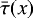 $\bar{\tau}(x)$