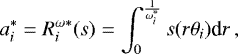 \begin{align*} a^*_i = R_i^{\omega*}(s) = \int_0^{\frac{1}{\omega^*_i}} s(r\theta_i) \textrm{d}r \,, \end{align*}