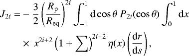 \begin{align*}J_{2i}= &-\frac{3}{2}\left(\frac{R_{\textrm{p}}}{R_{\mathrm{eq}}}\right)^{2i}\int_{-1}^{1}\textrm{d}\cos\theta~P_{2i}(\cos\theta)\int_{0}^{1}\textrm{d}x~\nonumber \\ &\times\, x^{2i&#x002B;2}\left(1&#x002B;\sum\right)^{2i&#x002B;2}\eta(x)\left(\frac{\textrm{d}r}{\textrm{d}s}\right), \end{align*}