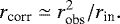 \begin{equation*} r_{\textrm{corr}} \simeq r_{\textrm{obs}}^2/r_{\textrm{in}}.\end{equation*}