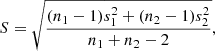 $$ \begin{aligned} S = \sqrt{\frac{(n_{1} - 1)s_{1}^{2} + (n_{2} - 1)s_{2}^{2}}{n_{1} + n_{2} - 2}}, \end{aligned} $$