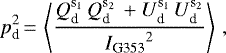 \begin{equation*} p_{\textrm{d}}^2\,{=}\,\left < \frac{Q_{\textrm{d}}^{\textrm{s}_1} \, Q_{\textrm{d}}^{\textrm{s}_2} \, + U_{\textrm{d}}^{\textrm{s}_1} \, U_{\textrm{d}}^{\textrm{s}_2}}{{I_{\textrm{G353}}}^2} \right > \, ,\end{equation*}