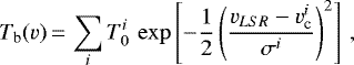 \begin{equation*} T_{\textrm{b}}(v)\,{=}\,\sum_i T_{0}^i \, \exp\left[-\frac{1}{2} \left(\frac{v_{LSR} -v_{\textrm{c}}^i}{\sigma^i} \right)^2 \right] \, ,\end{equation*}