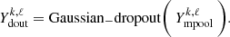 $$ \begin{aligned} Y^{k,\ell }_{\rm dout} = \mathrm{Gaussian}_{-}\mathrm{dropout} \bigg (\ Y_{\rm mpool}^{k,\ell }\ \bigg ) . \end{aligned} $$