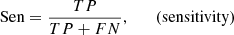 $$ \begin{aligned} \mathrm{Sen}&= \frac{TP}{TP+FN} , \qquad \mathrm{(sensitivity)} \end{aligned} $$