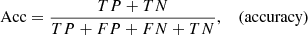 $$ \begin{aligned} \mathrm{Acc}&= \frac{TP+TN}{TP+FP+FN+TN} , \qquad \!\!\!\! \mathrm{(accuracy)} \end{aligned} $$
