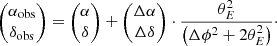 $$ \begin{aligned} \begin{pmatrix} \alpha _{\rm obs} \\ \delta _{\rm obs} \end{pmatrix} = \begin{pmatrix} \alpha \\ \delta \end{pmatrix} + \begin{pmatrix} \Delta \alpha \\ \Delta \delta \end{pmatrix} \cdot \frac{\theta _{E}^{2}}{\left(\Delta \phi ^{2}+2 \theta _{E}^{2} \right)}\cdot \end{aligned} $$