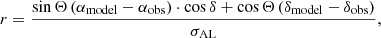 $$ \begin{aligned} r =\frac{\sin \Theta \,(\alpha _{\rm model} - \alpha _{\rm obs})\cdot \cos {\delta }+ \cos \Theta \, (\delta _{\rm model} - \delta _{\rm obs})}{\sigma _{\rm AL}}, \end{aligned} $$