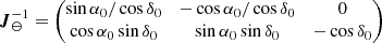 $$ \begin{aligned} \boldsymbol{J}^{-1}_{ \ominus } = \begin{pmatrix} \sin \alpha _{0}/\cos \delta _{0}&-\cos \alpha _{0}/\cos \delta _{0}&0\\ \cos \alpha _{0}\sin \delta _{0}&\sin \alpha _{0}\sin \delta _{0}&-\cos \delta _{0} \end{pmatrix} \end{aligned} $$