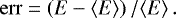 \begin{equation*} \mathrm{err} = \left( E-\langle E \rangle \right) / \langle E \rangle \,. \end{equation*}