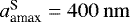 $a_{\textrm{amax}}^{\textrm{S}}=400\ \mathrm{nm}$