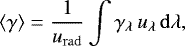 \begin{equation*} \left\langle \gamma \right\rangle = \frac{1}{{u_{\mathrm{rad}}}} \int{ \gamma_{\lambda} \, u_{\lambda} \,{\mathrm{d}}\lambda } ,\end{equation*}