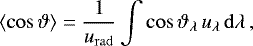 \begin{equation*} \left\langle \cos{\vartheta} \right\rangle = \frac{1}{{u_{\mathrm{rad}}}} \int{ \cos{\vartheta_{\lambda}} \,u_{\lambda} \,{\mathrm{d}}\lambda}\,,\end{equation*}