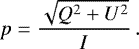 \begin{equation*} {p}=\frac{\sqrt{Q^2+U^2}}{I}\, . \end{equation*}