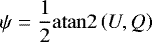 \begin{equation*} \psi = \frac{1}{2}\mathrm{atan2} \left(U,Q\right)\end{equation*}