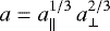 $a = a_{\parallel}^{1/3}\,a_{\perp}^{2/3}$