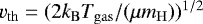 $v_{\mathrm{th}}=(2k_{\mathrm{B}}{T_{\mathrm{gas}}}/(\mu m_{\mathrm{H}}))^{1/2}$