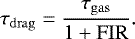 \begin{equation*} \tau_{\mathrm{drag}}=\frac{\tau_{\mathrm{gas}}}{1+\mathrm{FIR}}. \end{equation*}