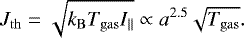 \begin{equation*} J_{\mathrm{th}}=\sqrt{k_{\mathrm{B}}{T_{\mathrm{gas}}} I_{\mathrm{||}}} \propto a^{2.5}\sqrt{{T_{\mathrm{gas}}}}.\end{equation*}