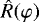 $\hat{R}(\varphi)$