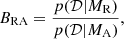 $$ \begin{aligned} B_{\rm RA}=\frac{p(\mathcal{D} |M_{\rm R})}{p(\mathcal{D} |M_{\rm A})}, \end{aligned} $$