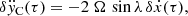 $$ \begin{aligned} \delta \ddot{{ y}}_{\rm C} (\tau ) = -2~\Omega \, \sin \lambda \, \delta \dot{{x}}(\tau ), \end{aligned} $$