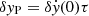 $ \delta \mathit{y}_{\mathrm{P}}=\delta {\dot{{\mathit{y}}}}(0)\tau $