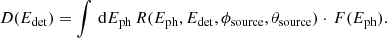 $$ \begin{aligned} D(E_{ \mathrm{det} }) = \int \, \mathrm{d} E_{ \mathrm{ph} } \, R(E_{ \mathrm{ph} }, E_{ \mathrm{det} }, \phi _{\mathrm{source} }, \theta _{ \mathrm{source} }) \cdot \, F( E_{ \mathrm{ph} }) . \end{aligned} $$