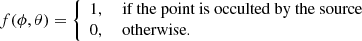 $$ \begin{aligned} f(\phi , \theta ) = {\left\{ \begin{array}{ll} 1,&\text{ if} \text{ the} \text{ point} \text{ is} \text{ occulted} \text{ by} \text{ the} \text{ source} \\ 0,&\text{ otherwise.} \end{array}\right.} \end{aligned} $$