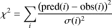\begin{equation*} \chi^{2} = {\sum_{i}} \frac{ \big (\textrm{pred}(i) - \textrm{obs}(i) \big)^{2}}{\sigma(i)^{2}}\end{equation*}