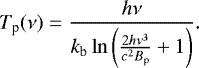 \begin{equation*} T_{\textrm{p}}(\nu) = \frac{h\nu}{k_{\textrm{b}}\ln\left(\frac{2h\nu^{3}}{c^{2}B_{\textrm{p}}}+1\right)}.\end{equation*}