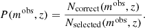 $$ \begin{aligned} P(m^\mathrm{obs},z) = \dfrac{N_{\rm correct}(m^\mathrm{obs},z)}{N_{\rm selected}(m^\mathrm{obs},z)}. \end{aligned} $$