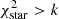$ \chi^2_{\rm star} > k $