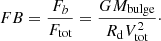 $$ \begin{aligned} FB=\frac{F_b}{F_{\rm tot}} = \frac{GM_{\rm bulge}}{R_{\rm d} V^2_{\rm tot}}\cdot \end{aligned} $$