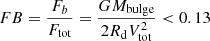 $$ \begin{aligned} FB=\frac{F_b}{F_{\rm tot}} = \frac{GM_{\rm bulge}}{2R_{\rm d} V^2_{\rm tot}} < 0.13 \end{aligned} $$