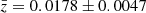 $ \bar{z} = 0.0178 \pm 0.0047 $
