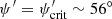 $ \psi^\prime= \psi^\prime_{{\rm crit}} \sim 56\degr $